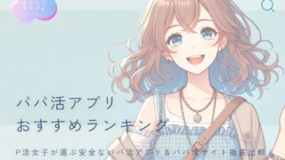 パパ活アプリおすすめランキング！P活女子が選ぶ安全なパパ活専用アプリ＆パパ活サイト徹底比較